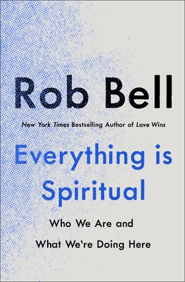 Everything Is Spiritual: Who We Are and What We're Doing Here - Rob Bell
