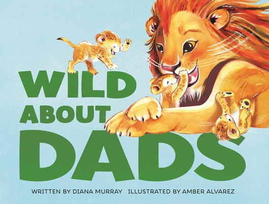 Wild about Dads - Diana Murray