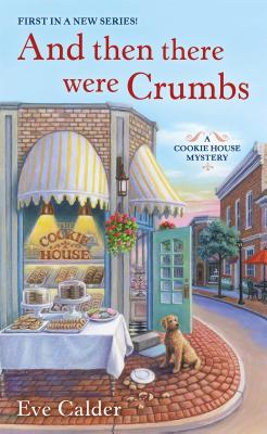 And Then There Were Crumbs: A Cookie House Mystery - Eve Calder