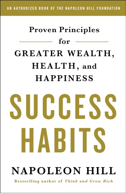 Success Habits: Proven Principles for Greater Wealth, Health, and Happiness - Napoleon Hill