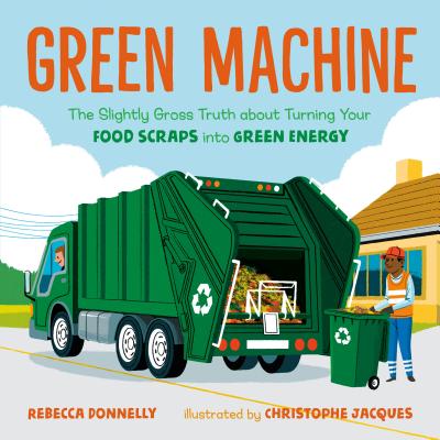 Green Machine: The Slightly Gross Truth about Turning Your Food Scraps Into Green Energy - Rebecca Donnelly