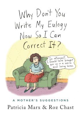 Why Don't You Write My Eulogy Now So I Can Correct It?: A Mother's Suggestions - Roz Chast