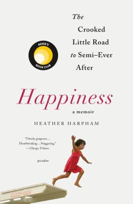 Happiness: A Memoir: The Crooked Little Road to Semi-Ever After - Heather Harpham