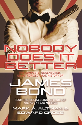 Nobody Does It Better: The Complete, Uncensored, Unauthorized Oral History of James Bond - Edward Gross