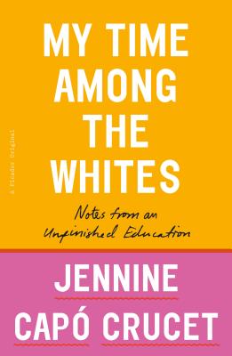 My Time Among the Whites: Notes from an Unfinished Education - Jennine Cap� Crucet