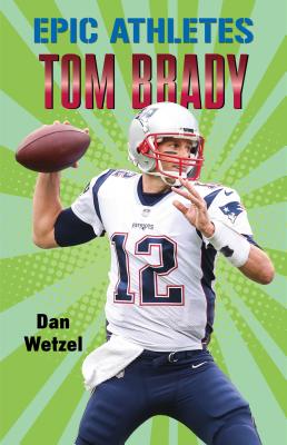 Epic Athletes: Tom Brady - Dan Wetzel