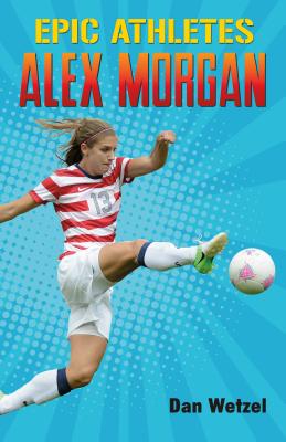 Epic Athletes: Alex Morgan - Dan Wetzel