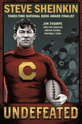 Undefeated: Jim Thorpe and the Carlisle Indian School Football Team - Steve Sheinkin