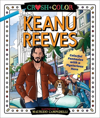Crush and Color: Keanu Reeves: Colorful Fantasies with a Mysterious Hero - Maurizio Campidelli