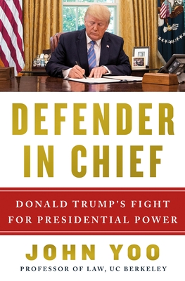 Defender in Chief: Donald Trump's Fight for Presidential Power - John Yoo