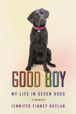 Good Boy: My Life in Seven Dogs - Jennifer Finney Boylan