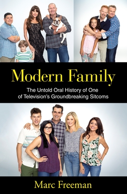 Modern Family: The Untold Oral History of One of Television's Groundbreaking Sitcoms - Marc Freeman