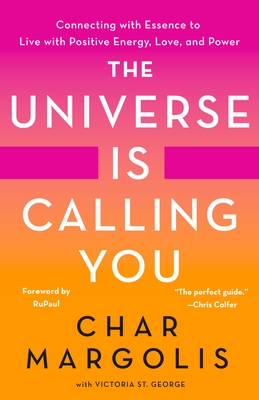 The Universe Is Calling You: Connecting with Essence to Live with Positive Energy, Love, and Power - Char Margolis