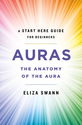 Auras: The Anatomy of the Aura (a Start Here Guide for Beginners) - Eliza Swann
