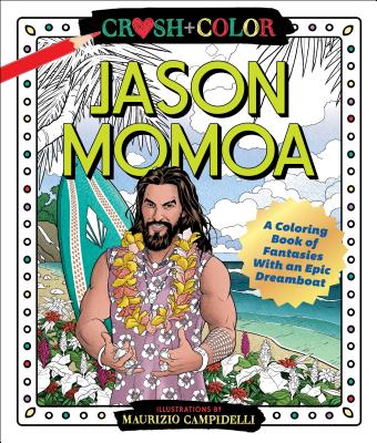 Crush and Color: Jason Momoa: A Coloring Book of Fantasies with an Epic Dreamboat - Maurizio Campidelli