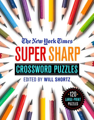 The New York Times Super Sharp Crossword Puzzles: 120 Large-Print Puzzles - New York Times