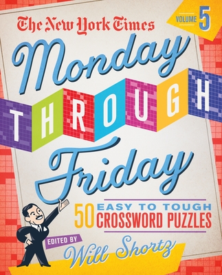 The New York Times Monday Through Friday Easy to Tough Crossword Puzzles Volume 5: 50 Puzzles from the Pages of the New York Times - New York Times
