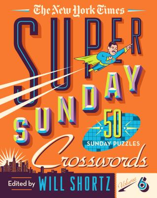 The New York Times Super Sunday Crosswords Volume 6: 50 Sunday Puzzles - New York Times