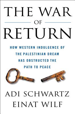 The War of Return: How Western Indulgence of the Palestinian Dream Has Obstructed the Path to Peace - Adi Schwartz