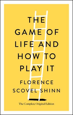 The Game of Life and How to Play It: The Complete Original Edition - Florence Scovel Shinn