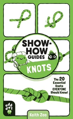 Show-How Guides: Knots: The 20 Essential Knots Everyone Should Know! - Keith Zoo