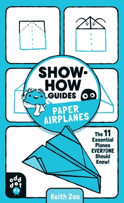 Show-How Guides: Paper Airplanes: The 11 Essential Planes Everyone Should Know! - Keith Zoo