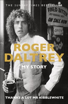 Thanks a Lot MR Kibblewhite: My Story - Roger Daltrey