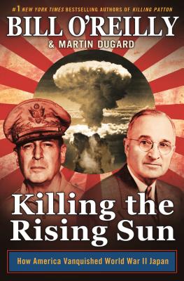 Killing the Rising Sun: How America Vanquished World War II Japan - Bill O'reilly