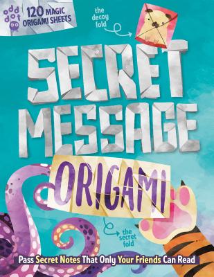 Secret Message Origami: Pass Secret Notes That Only Your Friends Can Read! [With 120 Origami Sheets] - Jane Cide