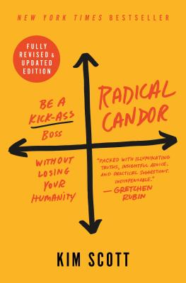 Radical Candor: Be a Kick-Ass Boss Without Losing Your Humanity - Kim Scott