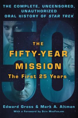 The Fifty-Year Mission: The Complete, Uncensored, Unauthorized Oral History of Star Trek: The First 25 Years - Edward Gross