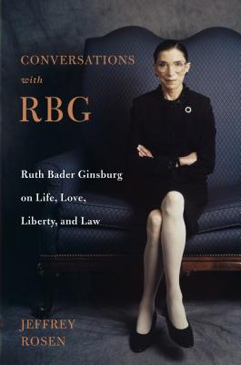 Conversations with Rbg: Ruth Bader Ginsburg on Life, Love, Liberty, and Law - Jeffrey Rosen