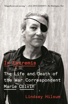 In Extremis: The Life and Death of the War Correspondent Marie Colvin - Lindsey Hilsum