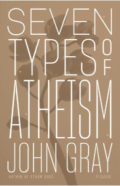 Seven Types of Atheism - John Gray