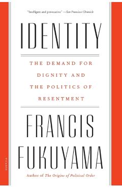 Identity: The Demand for Dignity and the Politics of Resentment - Francis Fukuyama