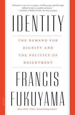 Identity: The Demand for Dignity and the Politics of Resentment - Francis Fukuyama
