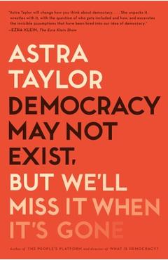 Poza produsului Democracy May Not Exist, But We'll Miss It When It's Gone - Astra Taylor