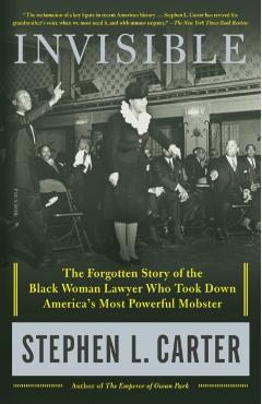 Invisible: The Forgotten Story of the Black Woman Lawyer Who Took Down America's Most Powerful Mobster - Stephen L. Carter