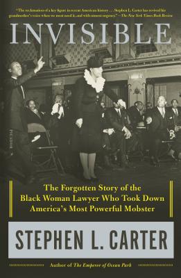 Invisible: The Forgotten Story of the Black Woman Lawyer Who Took Down America's Most Powerful Mobster - Stephen L. Carter