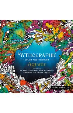 Mythographic Color and Discover: Aquatic: An Artist's Coloring Book of Underwater Illusions and Hidden Objects - Joseph Catimbang