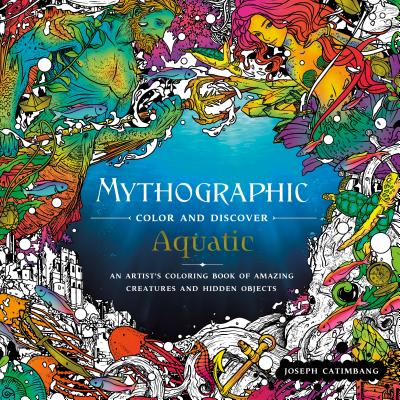 Mythographic Color and Discover: Aquatic: An Artist's Coloring Book of Underwater Illusions and Hidden Objects - Joseph Catimbang