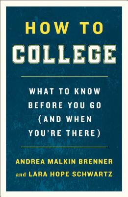 How to College: What to Know Before You Go (and When You're There) - Andrea Malkin Brenner