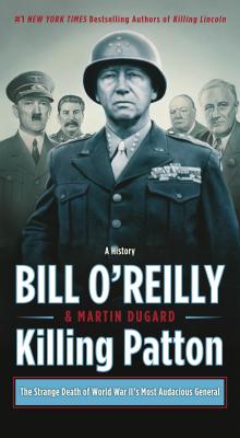 Killing Patton: The Strange Death of World War II's Most Audacious General - Bill O'reilly