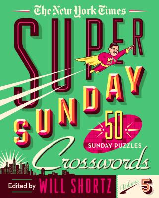 The New York Times Super Sunday Crosswords Volume 5: 50 Sunday Puzzles - New York Times