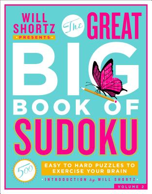 Will Shortz Presents the Great Big Book of Sudoku Volume 2: 500 Easy to Hard Puzzles to Exercise Your Brain - Will Shortz
