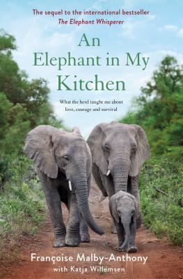 An Elephant in My Kitchen: What the Herd Taught Me about Love, Courage and Survival - Francoise Malby-anthony