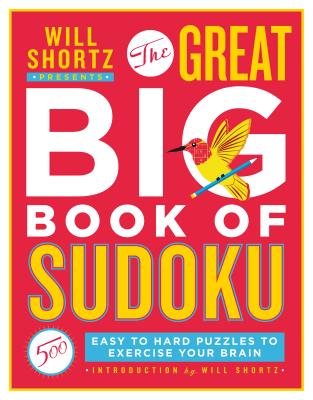 Will Shortz Presents the Great Big Book of Sudoku Volume 1: 500 Easy to Hard Puzzles to Exercise Your Brain - Will Shortz