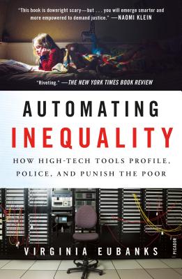 Automating Inequality: How High-Tech Tools Profile, Police, and Punish the Poor - Virginia Eubanks
