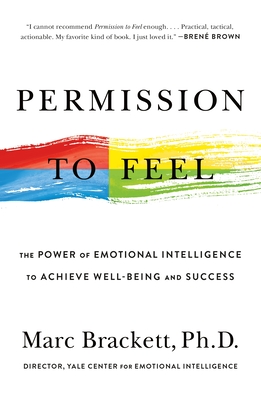 Permission to Feel: The Power of Emotional Intelligence to Achieve Well-Being and Success - Marc Brackett