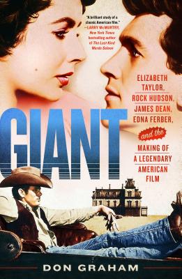 Giant: Elizabeth Taylor, Rock Hudson, James Dean, Edna Ferber, and the Making of a Legendary American Film - Don Graham